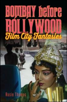 Bombay before Bollywood : Film City Fantasies