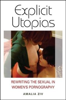 Explicit Utopias : Rewriting the Sexual in Women's Pornography