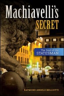 Machiavelli's Secret : The Soul of the Statesman