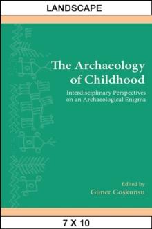 The Archaeology of Childhood : Interdisciplinary Perspectives on an Archaeological Enigma