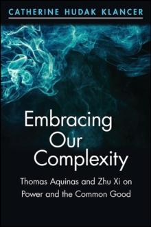 Embracing Our Complexity : Thomas Aquinas and Zhu Xi on Power and the Common Good