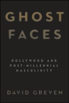 Ghost Faces : Hollywood and Post-Millennial Masculinity