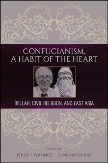 Confucianism, A Habit of the Heart : Bellah, Civil Religion, and East Asia