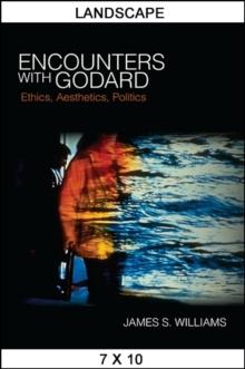 Encounters with Godard : Ethics, Aesthetics, Politics