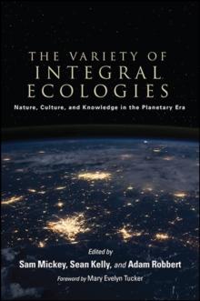 The Variety of Integral Ecologies : Nature, Culture, and Knowledge in the Planetary Era