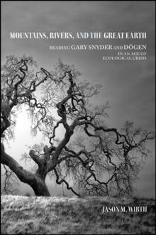 Mountains, Rivers, and the Great Earth : Reading Gary Snyder and Dogen in an Age of Ecological Crisis