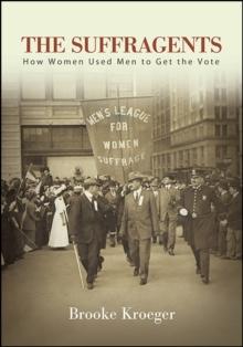 The Suffragents : How Women Used Men to Get the Vote