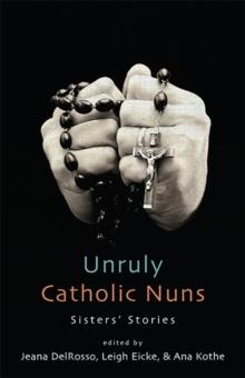 Unruly Catholic Nuns : Sisters' Stories