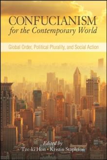 Confucianism for the Contemporary World : Global Order, Political Plurality, and Social Action