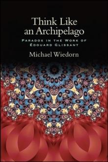 Think Like an Archipelago : Paradox in the Work of Edouard Glissant