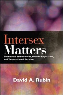 Intersex Matters : Biomedical Embodiment, Gender Regulation, and Transnational Activism