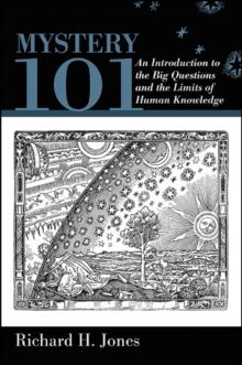 Mystery 101 : An Introduction to the Big Questions and the Limits of Human Knowledge