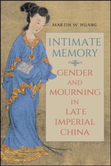 Intimate Memory : Gender and Mourning in Late Imperial China