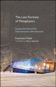 The Last Fortress of Metaphysics : Jacques Derrida and the Deconstruction of Architecture