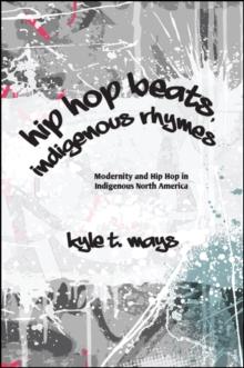 Hip Hop Beats, Indigenous Rhymes : Modernity and Hip Hop in Indigenous North America