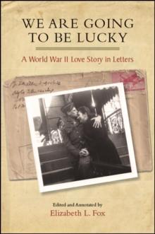 We Are Going to Be Lucky : A World War II Love Story in Letters