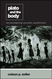 Plato and the Body : Reconsidering Socratic Asceticism