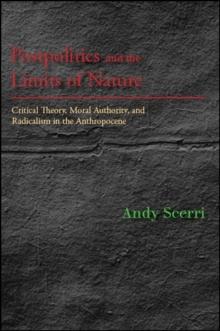 Postpolitics and the Limits of Nature : Critical Theory, Moral Authority, and Radicalism in the Anthropocene