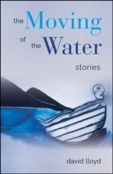 The Moving of the Water : Stories