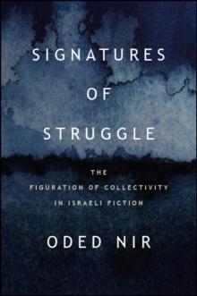 Signatures of Struggle : The Figuration of Collectivity in Israeli Fiction