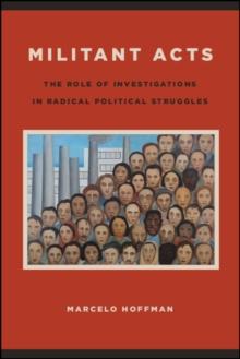 Militant Acts : The Role of Investigations in Radical Political Struggles