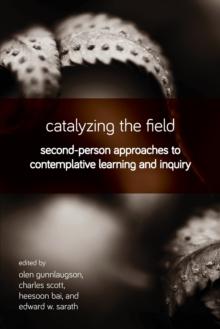 Catalyzing the Field : Second-Person Approaches to Contemplative Learning and Inquiry