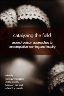 Catalyzing the Field : Second-Person Approaches to Contemplative Learning and Inquiry