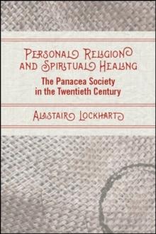 Personal Religion and Spiritual Healing : The Panacea Society in the Twentieth Century