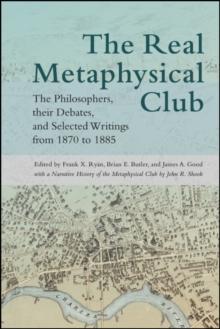 The Real Metaphysical Club : The Philosophers, Their Debates, and Selected Writings from 1870 to 1885