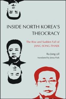 Inside North Korea's Theocracy : The Rise and Sudden Fall of Jang Song-thaek