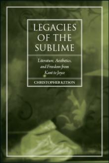 Legacies of the Sublime : Literature, Aesthetics, and Freedom from Kant to Joyce