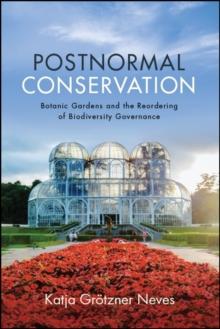 Postnormal Conservation : Botanic Gardens and the Reordering of Biodiversity Governance