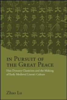 In Pursuit of the Great Peace : Han Dynasty Classicism and the Making of Early Medieval Literati Culture