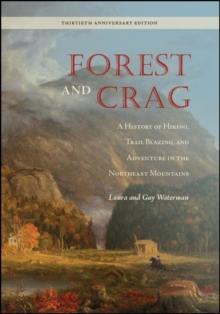 Forest and Crag : A History of Hiking, Trail Blazing, and Adventure in the Northeast Mountains, Thirtieth Anniversary Edition