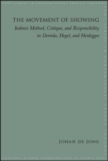 The Movement of Showing : Indirect Method, Critique, and Responsibility in Derrida, Hegel, and Heidegger