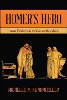 Homer's Hero : Human Excellence in the Iliad and the Odyssey