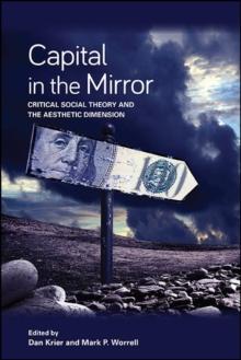 Capital in the Mirror : Critical Social Theory and the Aesthetic Dimension