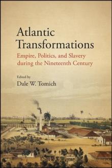 Atlantic Transformations : Empire, Politics, and Slavery during the Nineteenth Century