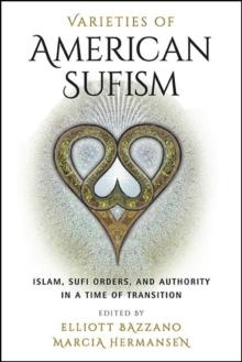 Varieties of American Sufism : Islam, Sufi Orders, and Authority in a Time of Transition