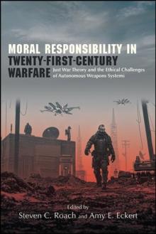 Moral Responsibility in Twenty-First-Century Warfare : Just War Theory and the Ethical Challenges of Autonomous Weapons Systems