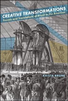 Creative Transformations : Travels and Translations of Brazil in the Americas