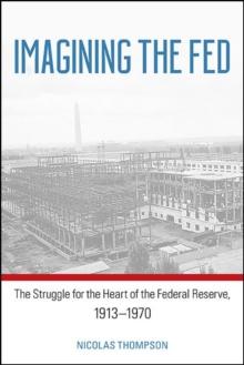 Imagining the Fed : The Struggle for the Heart of the Federal Reserve, 1913-1970