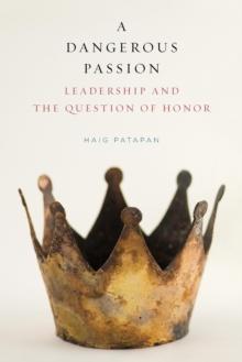 A Dangerous Passion : Leadership and the Question of Honor