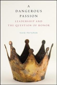 A Dangerous Passion : Leadership and the Question of Honor