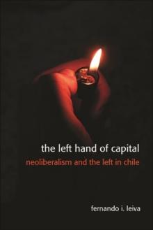 The Left Hand of Capital : Neoliberalism and the Left in Chile