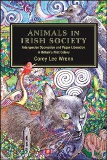 Animals in Irish Society : Interspecies Oppression and Vegan Liberation in Britain's First Colony