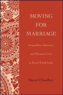 Moving for Marriage : Inequalities, Intimacy, and Women's Lives in Rural North India