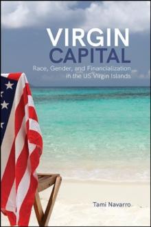 Virgin Capital : Race, Gender, and Financialization in the US Virgin Islands