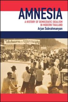 Amnesia : A History of Democratic Idealism in Modern Thailand