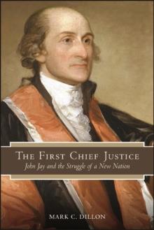 The First Chief Justice : John Jay and the Struggle of a New Nation